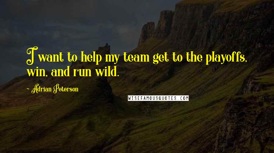 Adrian Peterson Quotes: I want to help my team get to the playoffs, win, and run wild.