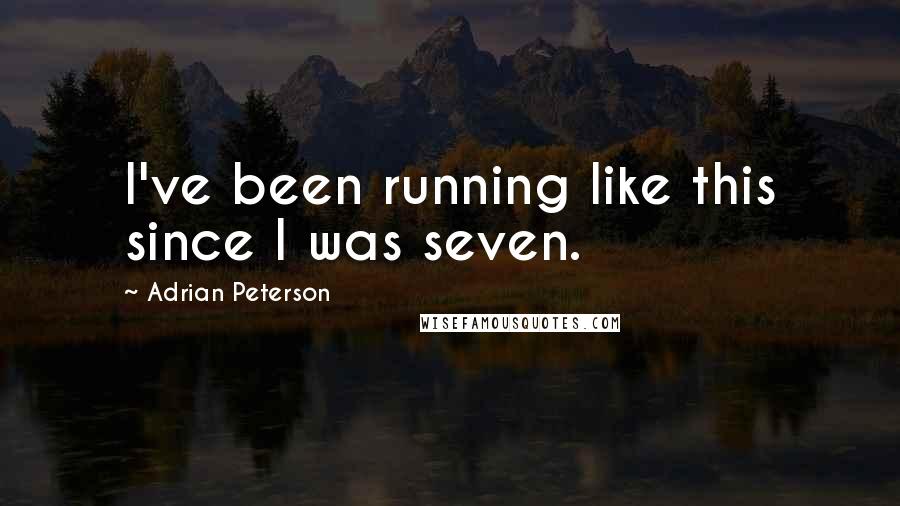 Adrian Peterson Quotes: I've been running like this since I was seven.