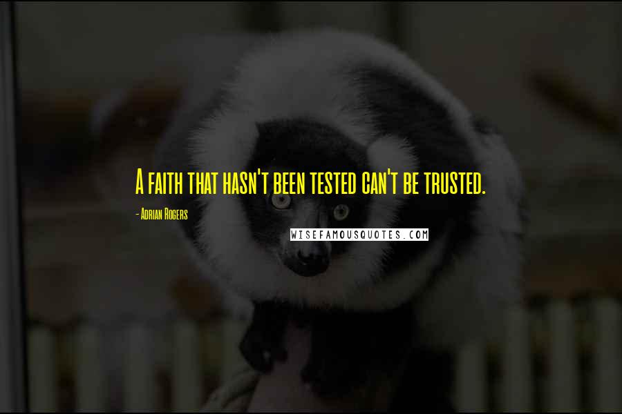 Adrian Rogers Quotes: A faith that hasn't been tested can't be trusted.