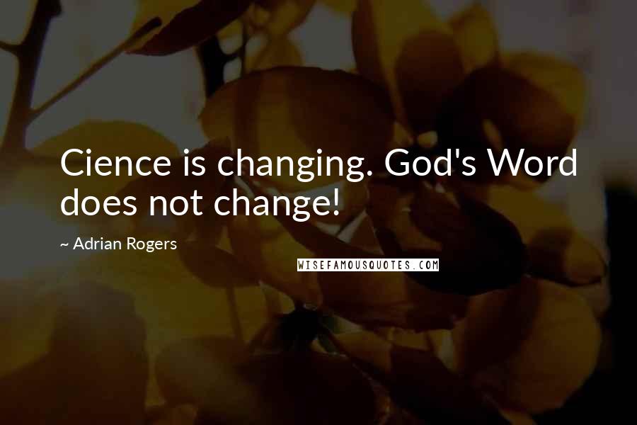 Adrian Rogers Quotes: Cience is changing. God's Word does not change!