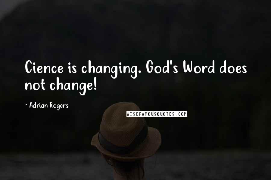 Adrian Rogers Quotes: Cience is changing. God's Word does not change!