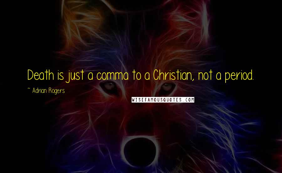Adrian Rogers Quotes: Death is just a comma to a Christian, not a period.