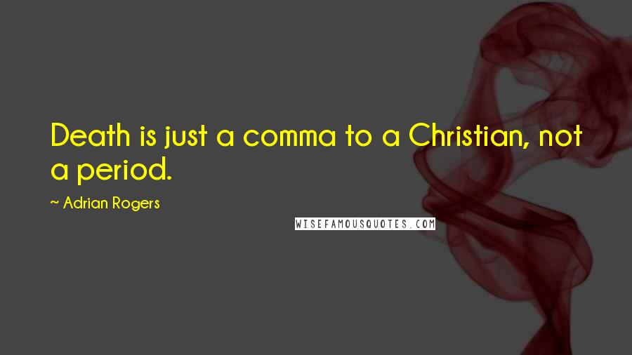 Adrian Rogers Quotes: Death is just a comma to a Christian, not a period.