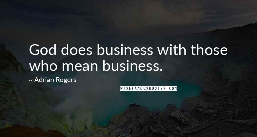 Adrian Rogers Quotes: God does business with those who mean business.