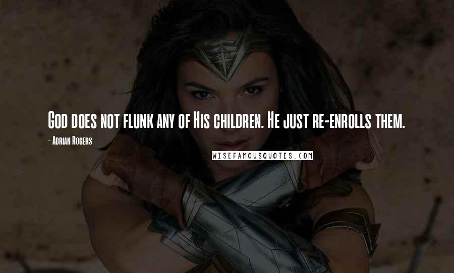 Adrian Rogers Quotes: God does not flunk any of His children. He just re-enrolls them.