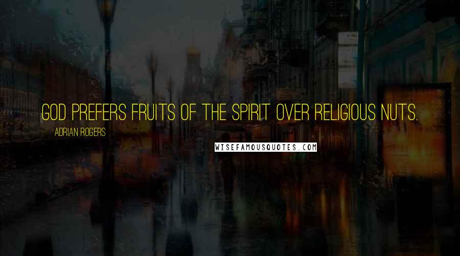 Adrian Rogers Quotes: God prefers fruits of the spirit over religious nuts.