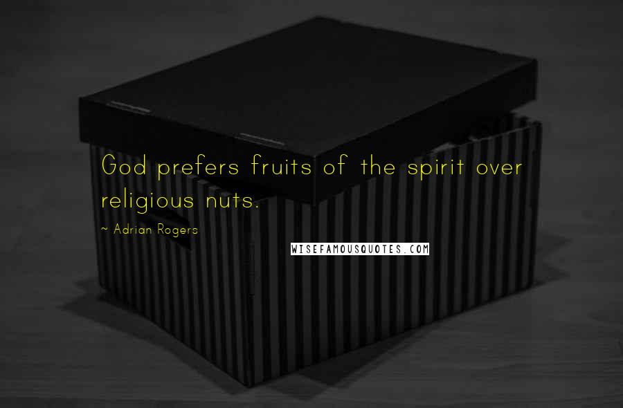 Adrian Rogers Quotes: God prefers fruits of the spirit over religious nuts.