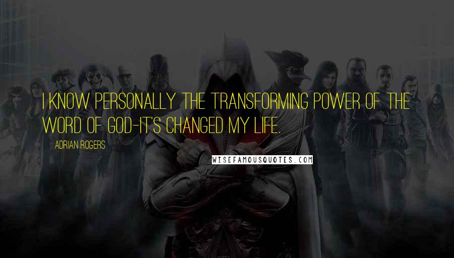 Adrian Rogers Quotes: I know personally the transforming power of the Word of God-it's changed my life.