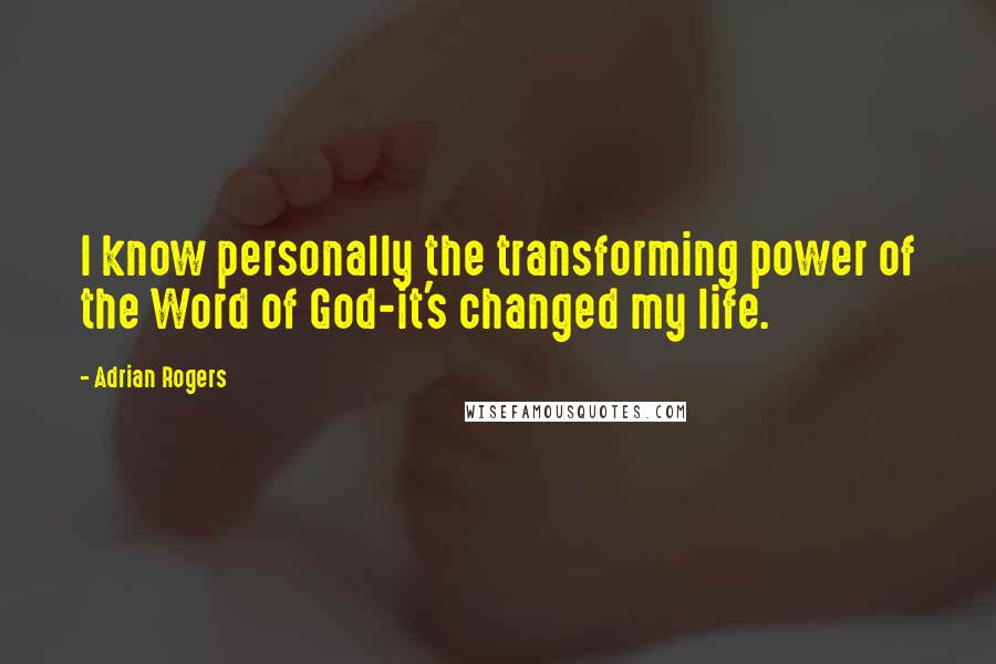 Adrian Rogers Quotes: I know personally the transforming power of the Word of God-it's changed my life.