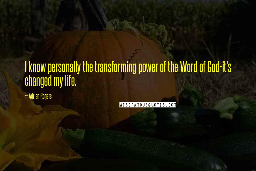 Adrian Rogers Quotes: I know personally the transforming power of the Word of God-it's changed my life.