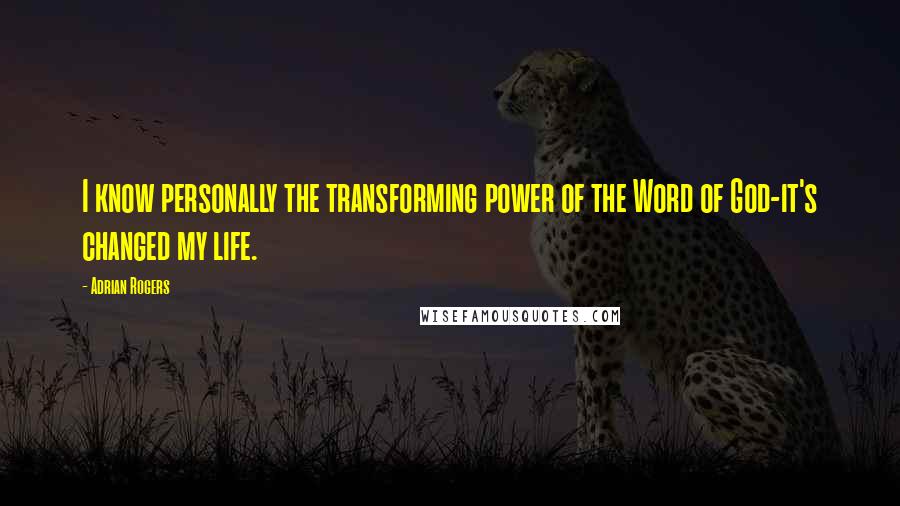 Adrian Rogers Quotes: I know personally the transforming power of the Word of God-it's changed my life.