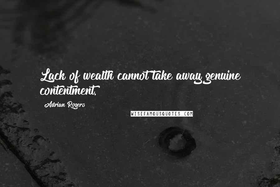 Adrian Rogers Quotes: Lack of wealth cannot take away genuine contentment.