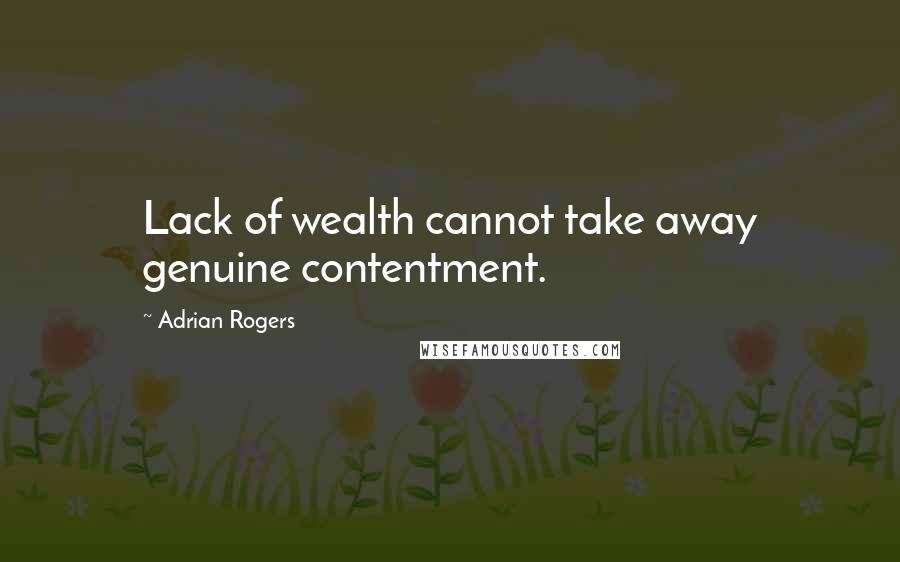 Adrian Rogers Quotes: Lack of wealth cannot take away genuine contentment.