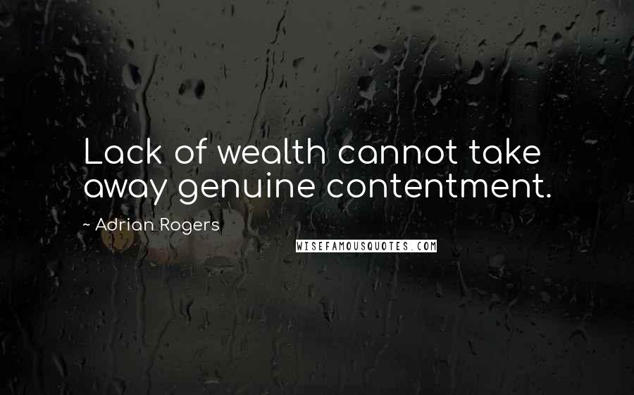 Adrian Rogers Quotes: Lack of wealth cannot take away genuine contentment.
