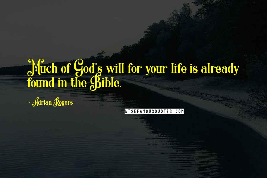Adrian Rogers Quotes: Much of God's will for your life is already found in the Bible.