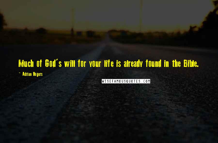 Adrian Rogers Quotes: Much of God's will for your life is already found in the Bible.