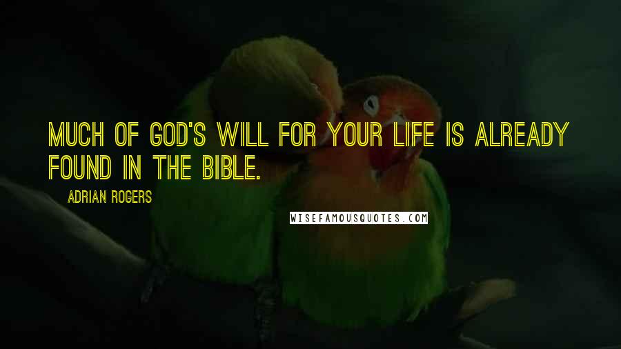 Adrian Rogers Quotes: Much of God's will for your life is already found in the Bible.