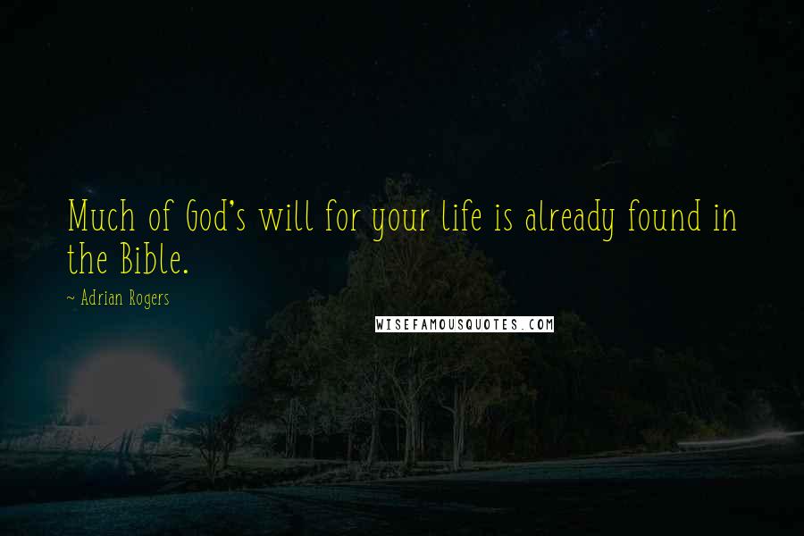 Adrian Rogers Quotes: Much of God's will for your life is already found in the Bible.