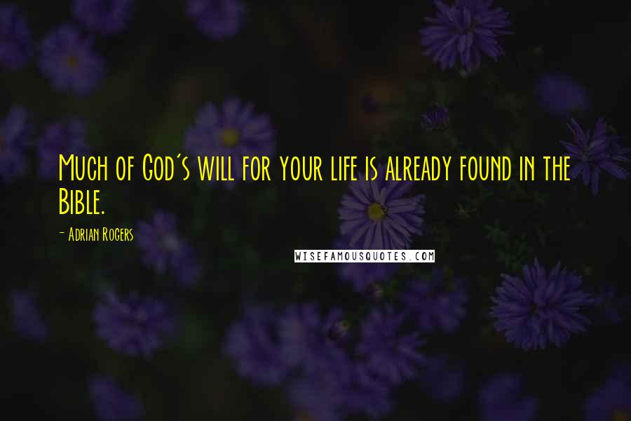 Adrian Rogers Quotes: Much of God's will for your life is already found in the Bible.
