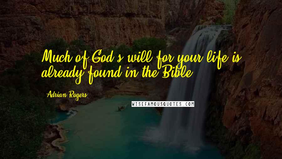 Adrian Rogers Quotes: Much of God's will for your life is already found in the Bible.