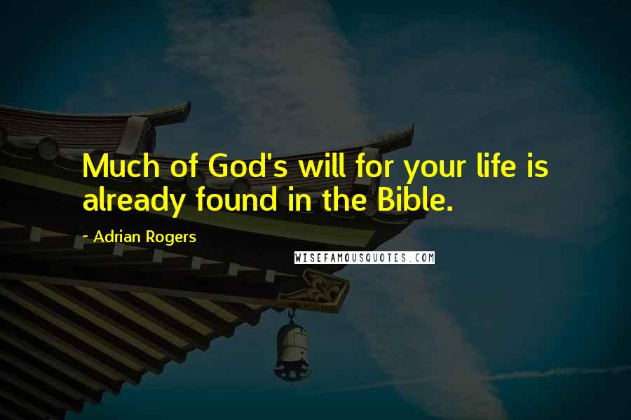 Adrian Rogers Quotes: Much of God's will for your life is already found in the Bible.