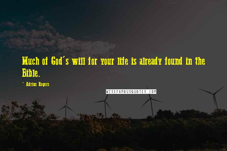 Adrian Rogers Quotes: Much of God's will for your life is already found in the Bible.