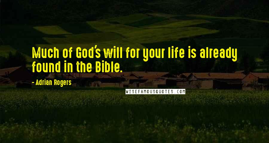 Adrian Rogers Quotes: Much of God's will for your life is already found in the Bible.