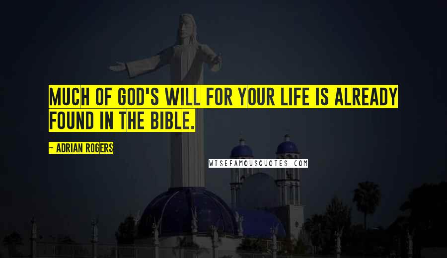 Adrian Rogers Quotes: Much of God's will for your life is already found in the Bible.