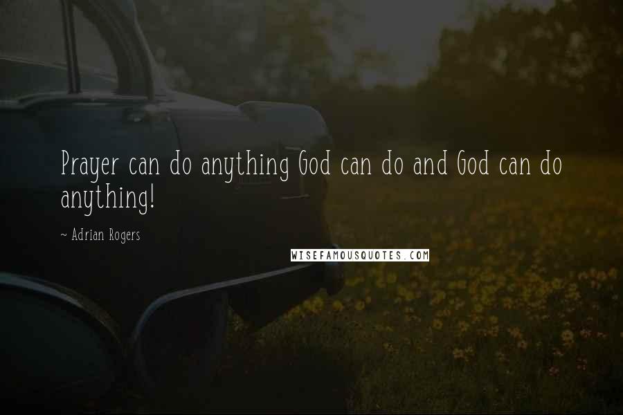 Adrian Rogers Quotes: Prayer can do anything God can do and God can do anything!