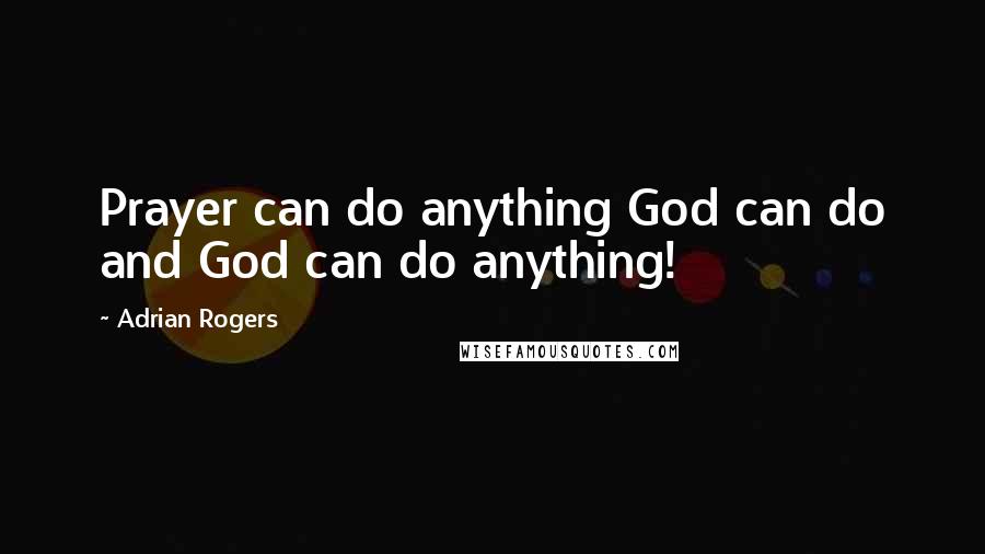 Adrian Rogers Quotes: Prayer can do anything God can do and God can do anything!