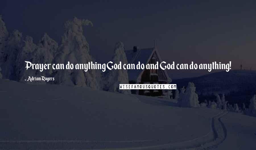 Adrian Rogers Quotes: Prayer can do anything God can do and God can do anything!