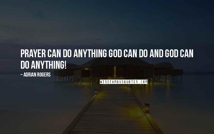 Adrian Rogers Quotes: Prayer can do anything God can do and God can do anything!