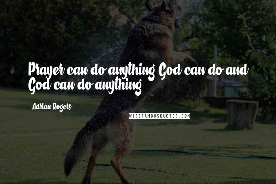 Adrian Rogers Quotes: Prayer can do anything God can do and God can do anything!