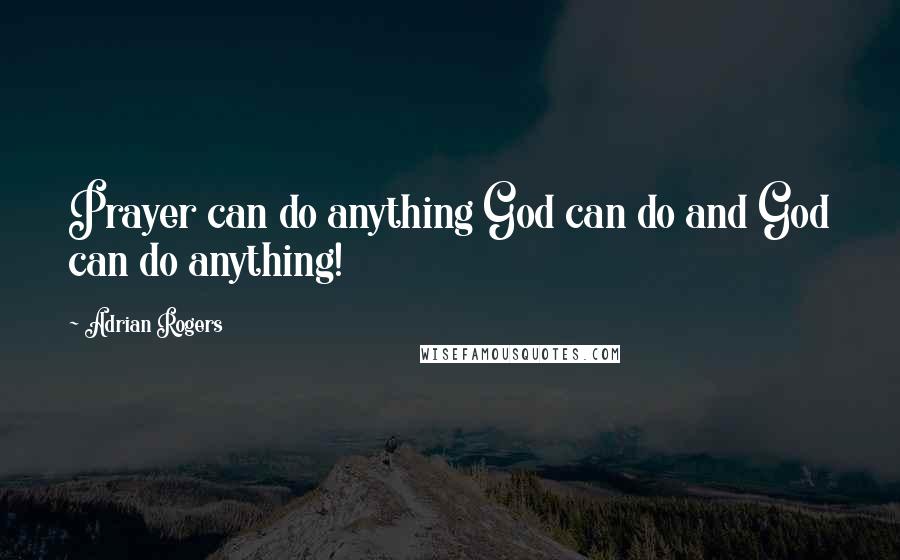 Adrian Rogers Quotes: Prayer can do anything God can do and God can do anything!