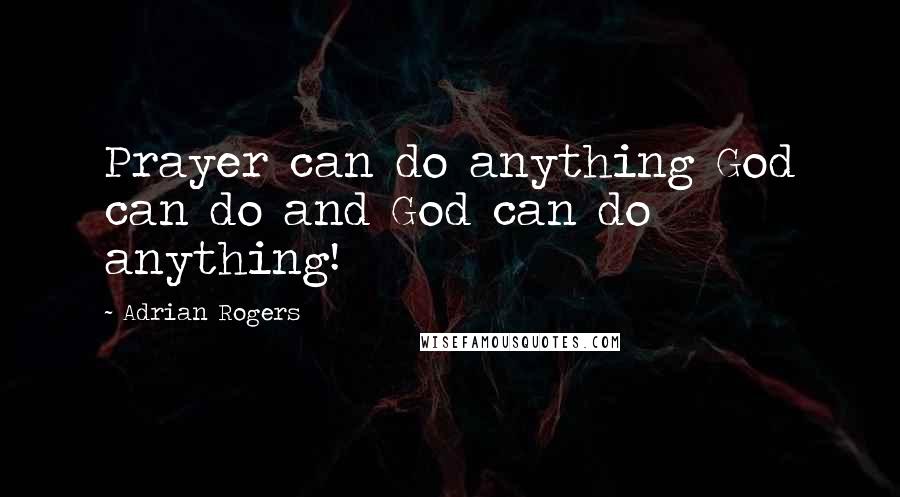 Adrian Rogers Quotes: Prayer can do anything God can do and God can do anything!