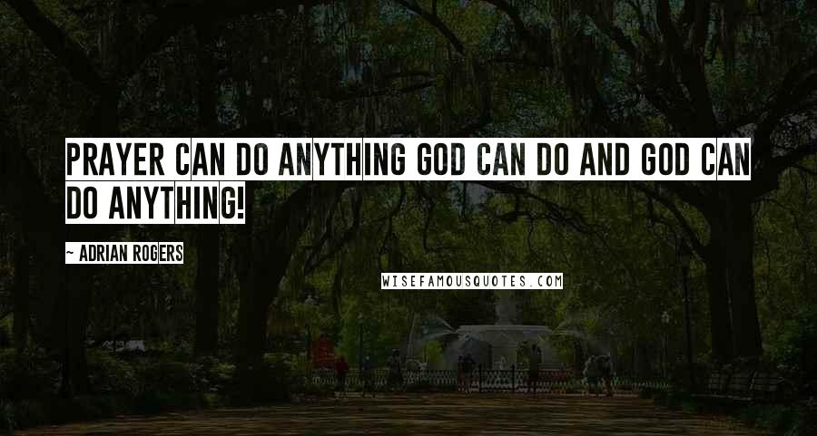 Adrian Rogers Quotes: Prayer can do anything God can do and God can do anything!