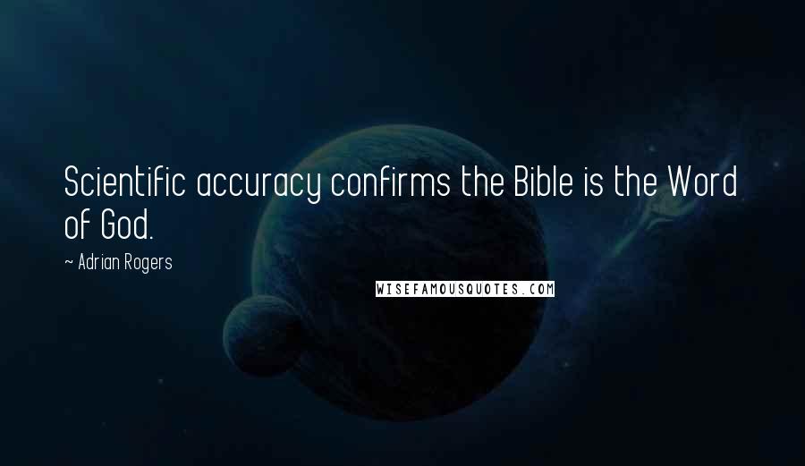 Adrian Rogers Quotes: Scientific accuracy confirms the Bible is the Word of God.