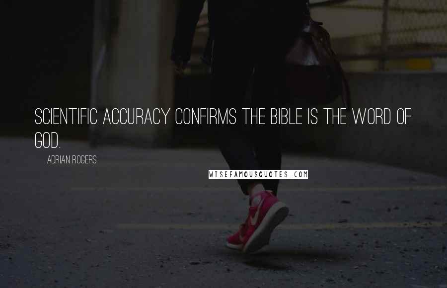 Adrian Rogers Quotes: Scientific accuracy confirms the Bible is the Word of God.