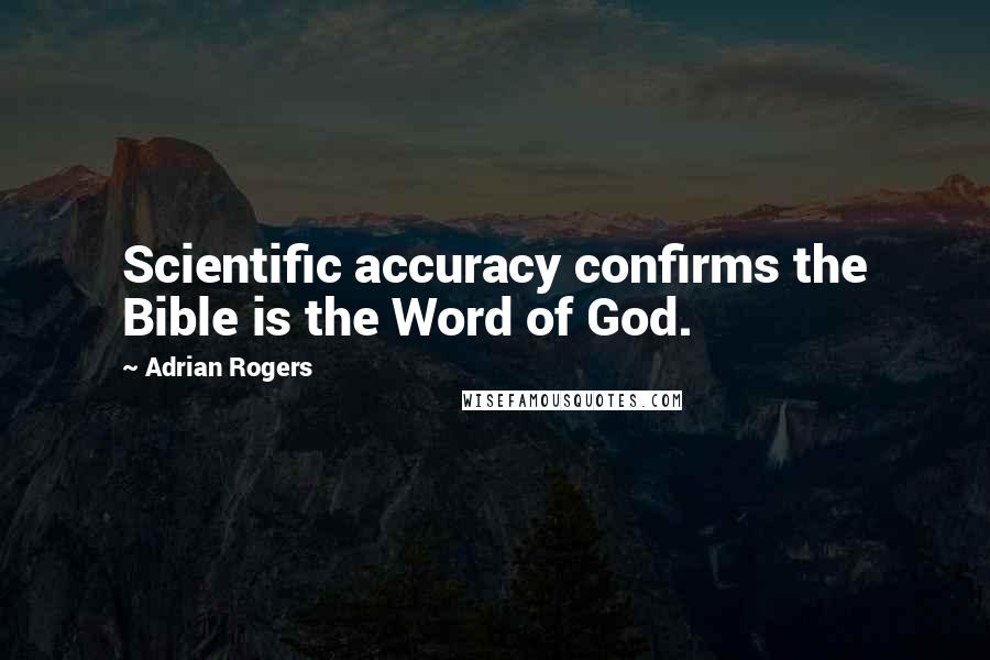 Adrian Rogers Quotes: Scientific accuracy confirms the Bible is the Word of God.