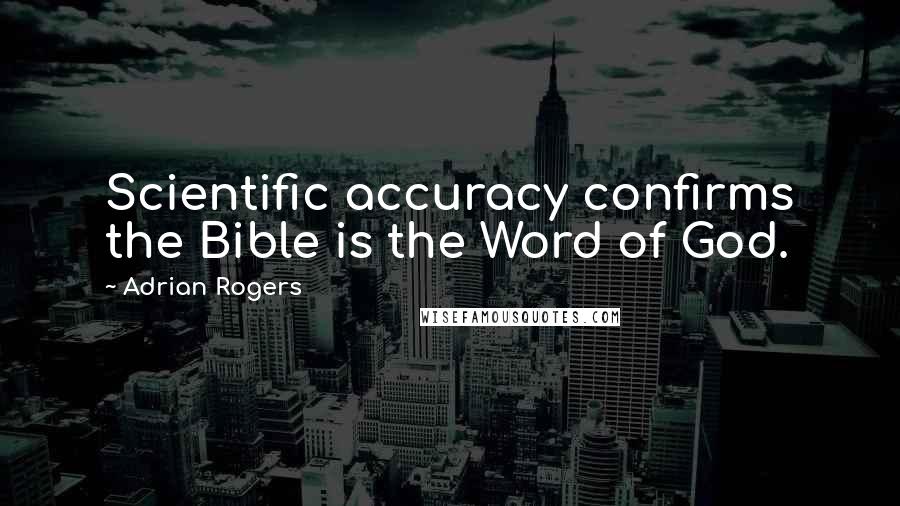 Adrian Rogers Quotes: Scientific accuracy confirms the Bible is the Word of God.