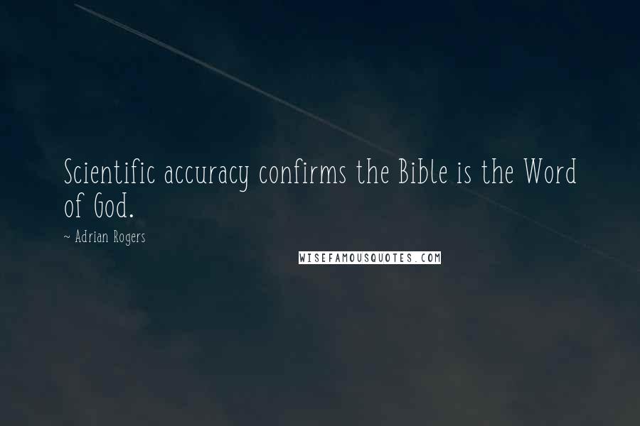 Adrian Rogers Quotes: Scientific accuracy confirms the Bible is the Word of God.