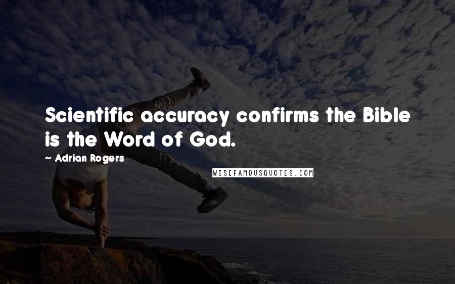 Adrian Rogers Quotes: Scientific accuracy confirms the Bible is the Word of God.