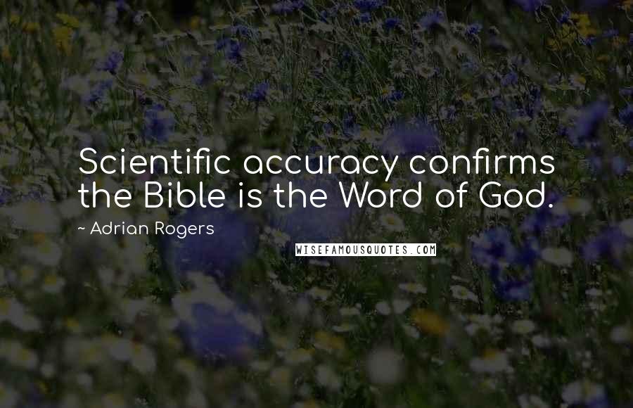 Adrian Rogers Quotes: Scientific accuracy confirms the Bible is the Word of God.