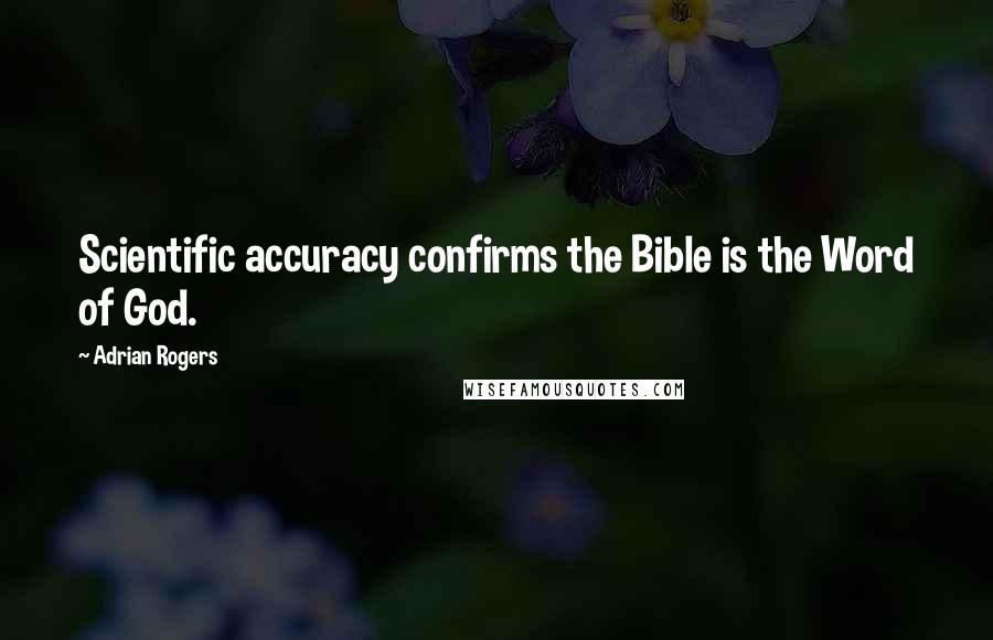 Adrian Rogers Quotes: Scientific accuracy confirms the Bible is the Word of God.