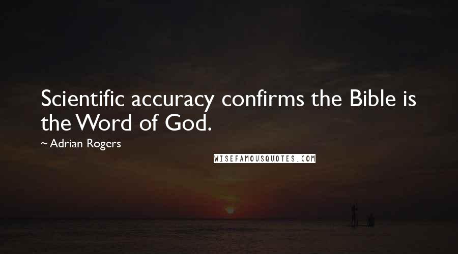 Adrian Rogers Quotes: Scientific accuracy confirms the Bible is the Word of God.