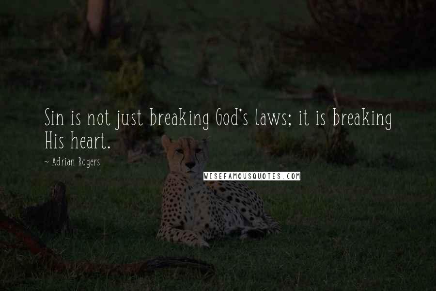 Adrian Rogers Quotes: Sin is not just breaking God's laws; it is breaking His heart.