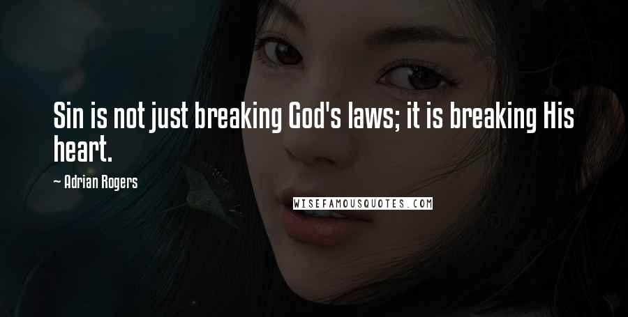 Adrian Rogers Quotes: Sin is not just breaking God's laws; it is breaking His heart.