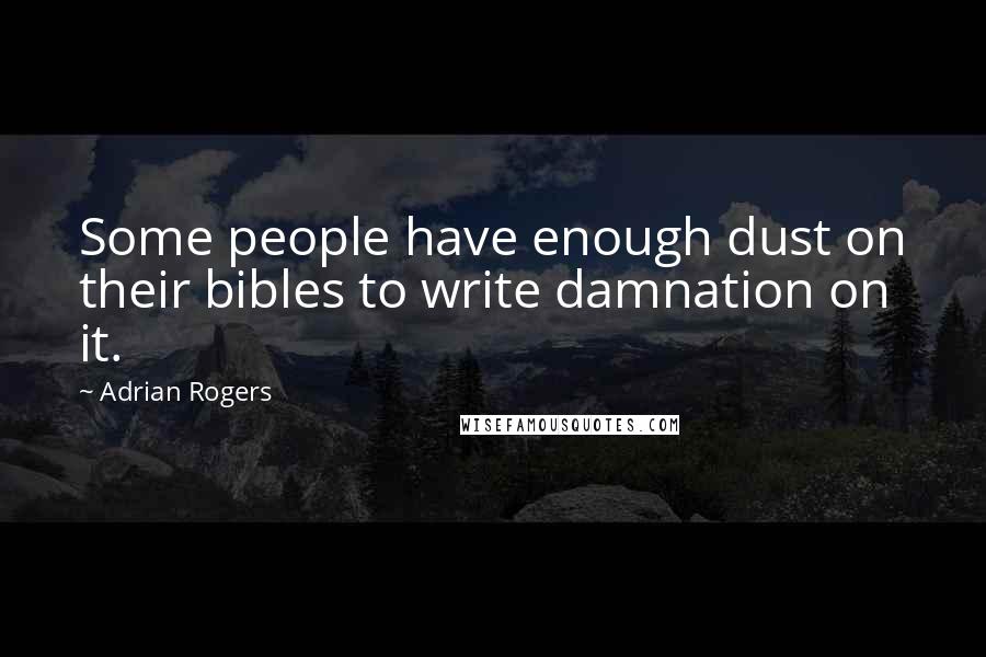 Adrian Rogers Quotes: Some people have enough dust on their bibles to write damnation on it.