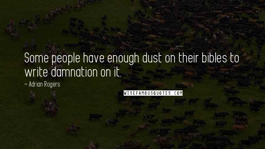 Adrian Rogers Quotes: Some people have enough dust on their bibles to write damnation on it.