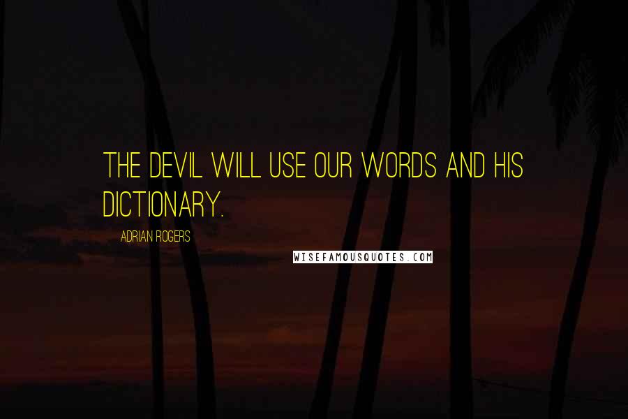 Adrian Rogers Quotes: The Devil will use our words and his dictionary.